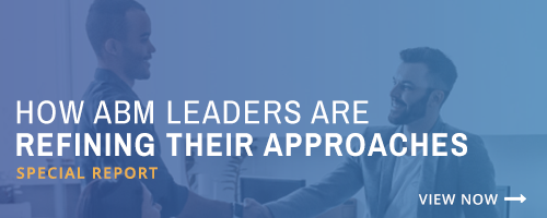 How ABM Leaders Are Refining Their Approaches - Special Report - View Now